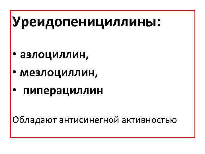 Уреидопенициллины: • азлоциллин, • мезлоциллин, • пиперациллин Обладают антисинегной активностью 