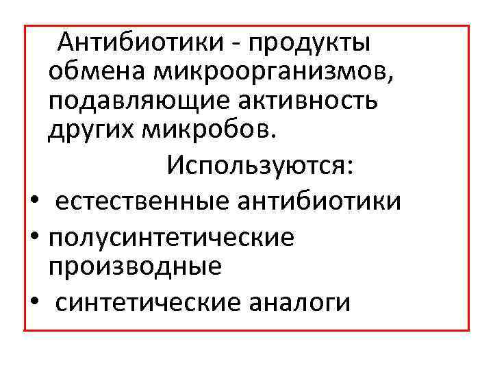 Антибиотики продукты обмена микроорганизмов, подавляющие активность других микробов. Используются: • естественные антибиотики • полусинтетические