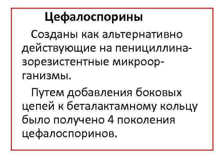 Цефалоспорины Созданы как альтернативно действующие на пенициллина зорезистентные микроор ганизмы. Путем добавления боковых цепей