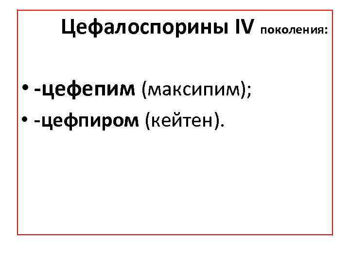 Цефалоспорины IV поколения: • -цефепим (максипим); • -цефпиром (кейтен). 