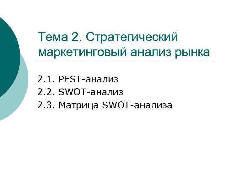 Тема 2. Стратегический маркетинговый анализ рынка 2. 1. PEST-анализ 2. 2. SWOT-анализ 2. 3.