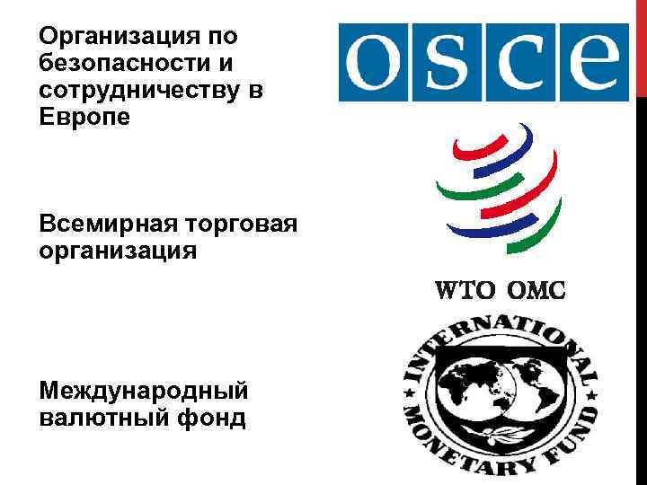 Организация по безопасности и сотрудничеству в Европе Всемирная торговая организация Международный валютный фонд 