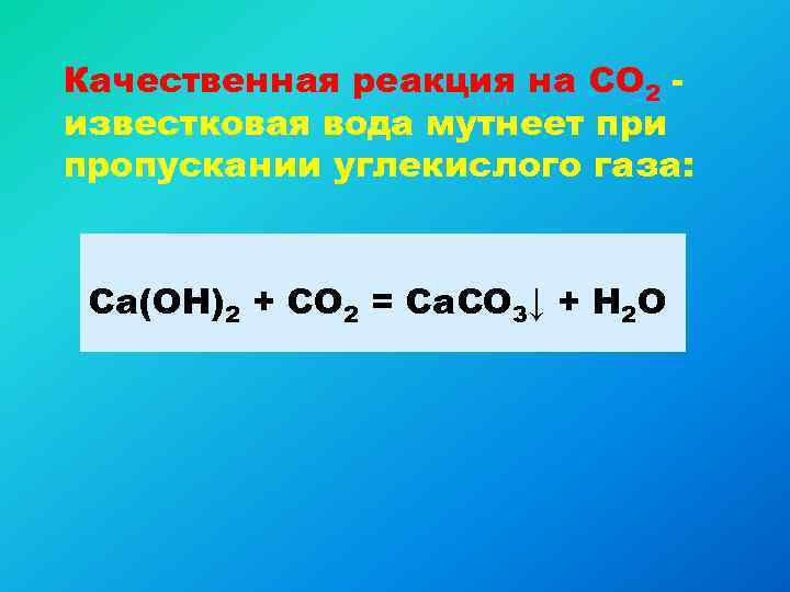 Качественная реакция на СО 2 известковая вода мутнеет при пропускании углекислого газа: Са(ОН)2 +