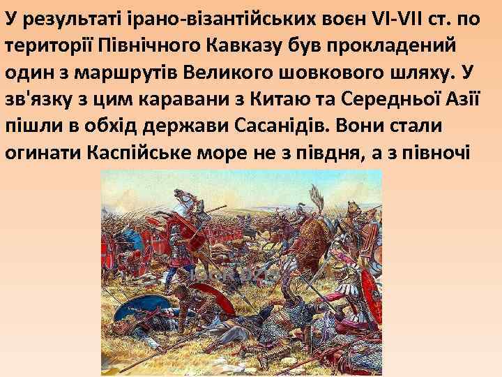 У результаті ірано-візантійських воєн VI-VII ст. по території Північного Кавказу був прокладений один з