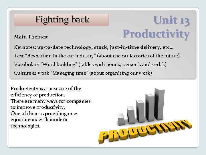 Fighting back Main Themes: Unit 13 Productivity Keynotes: up-to-date technology, stock, just-in-time delivery, etc…