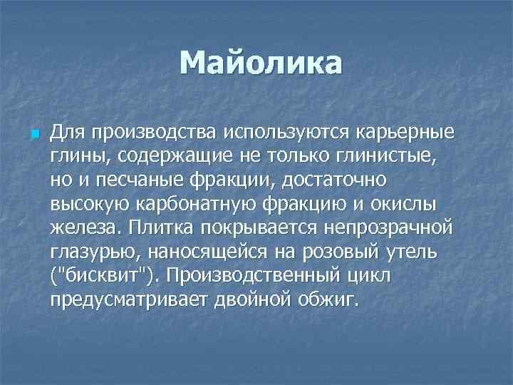 Майолика n Для производства используются карьерные глины, содержащие не только глинистые, но и песчаные