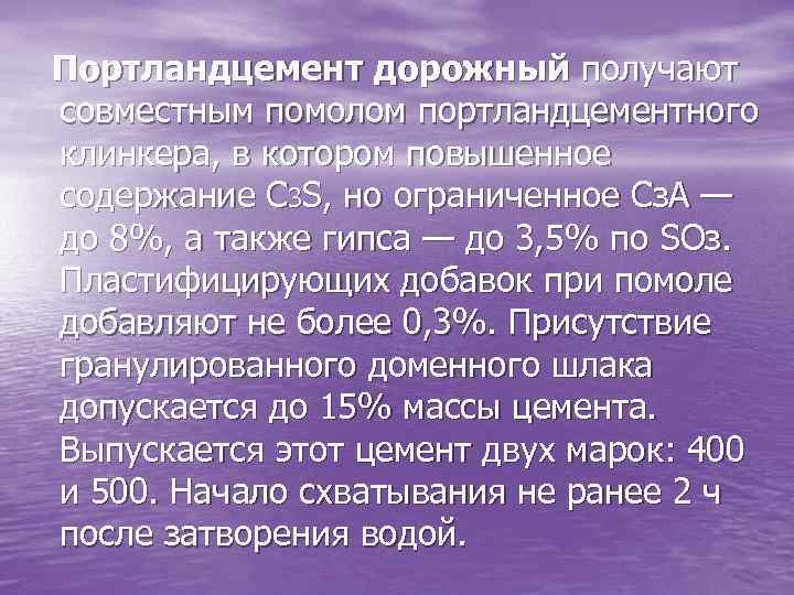 Портландцемент дорожный получают совместным помолом портландцементного клинкера, в котором повышенное содержание С 3 S,