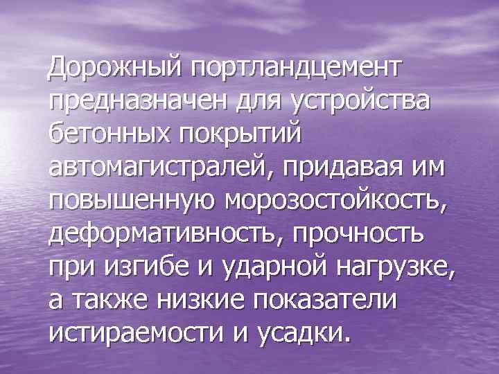 Дорожный портландцемент предназначен для устройства бетонных покрытий автомагистралей, придавая им повышенную морозостойкость, деформативность, прочность