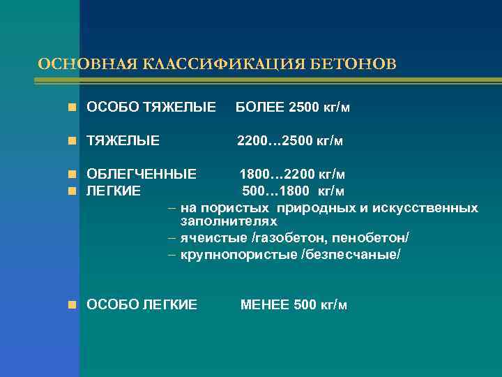 ОСНОВНАЯ КЛАССИФИКАЦИЯ БЕТОНОВ n ОСОБО ТЯЖЕЛЫЕ БОЛЕЕ 2500 кг/м n ТЯЖЕЛЫЕ 2200… 2500 кг/м