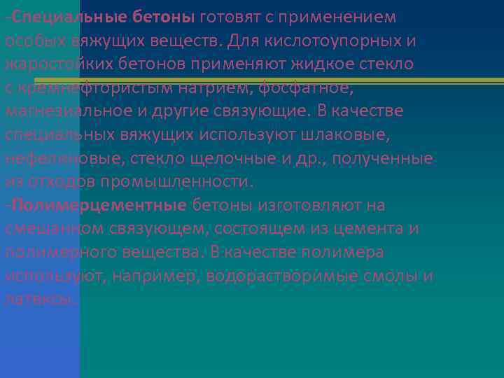 -Специальные бетоны готовят с применением особых вяжущих веществ. Для кислотоупорных и жаростойких бетонов применяют