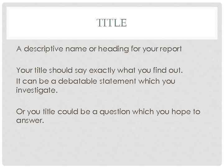 TITLE A descriptive name or heading for your report Your title should say exactly