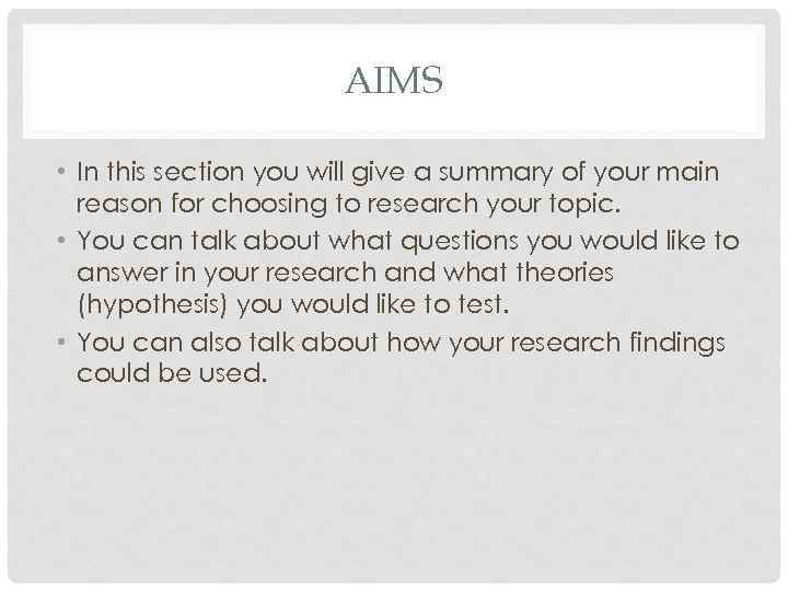 AIMS • In this section you will give a summary of your main reason
