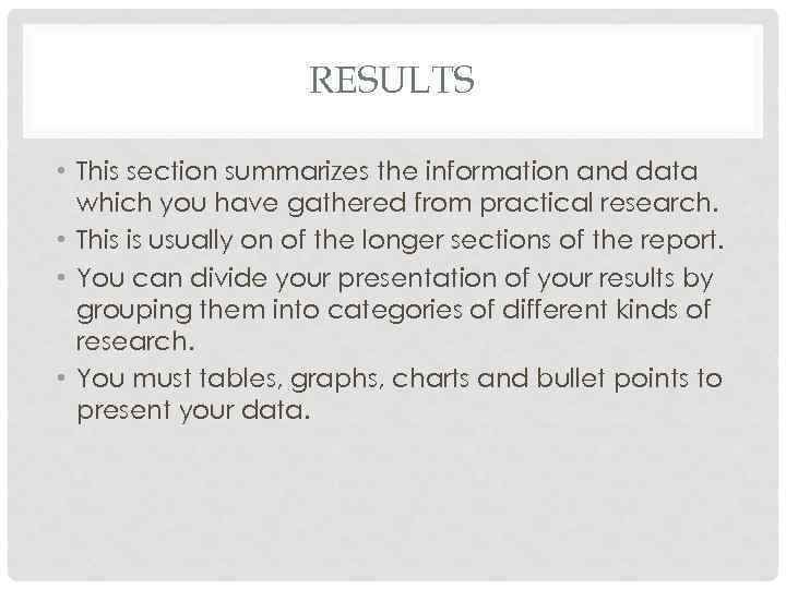RESULTS • This section summarizes the information and data which you have gathered from