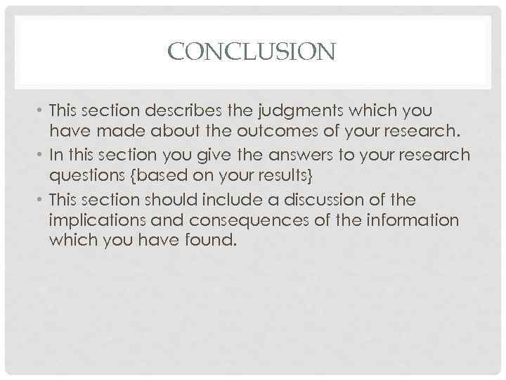 CONCLUSION • This section describes the judgments which you have made about the outcomes