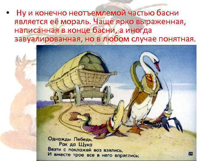  • Ну и конечно неотъемлемой частью басни является её мораль. Чаще ярко выраженная,