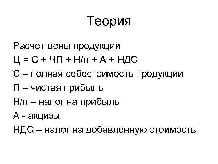 Теория Расчет цены продукции Ц = С + ЧП + Н/п + А +
