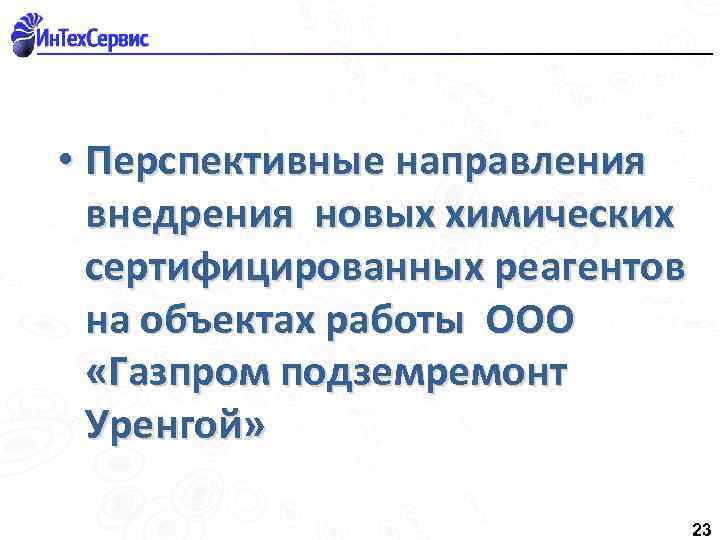  • Перспективные направления внедрения новых химических сертифицированных реагентов на объектах работы ООО «Газпром
