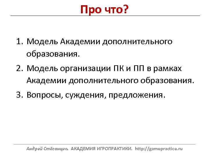 Про что? 1. Модель Академии дополнительного образования. 2. Модель организации ПК и ПП в