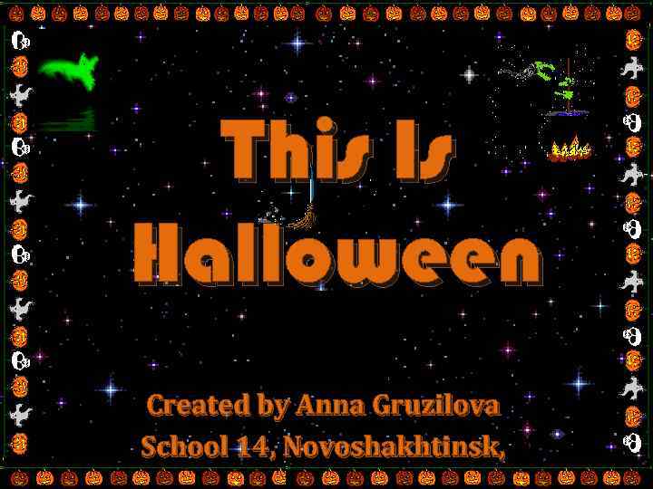 This Is Halloween Created by Anna Gruzilova School 14, Novoshakhtinsk, 