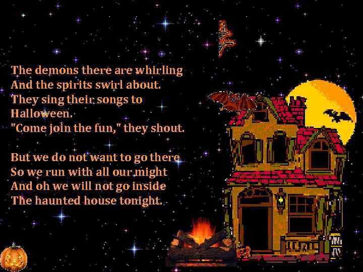 The demons there are whirling And the spirits swirl about. They sing their songs