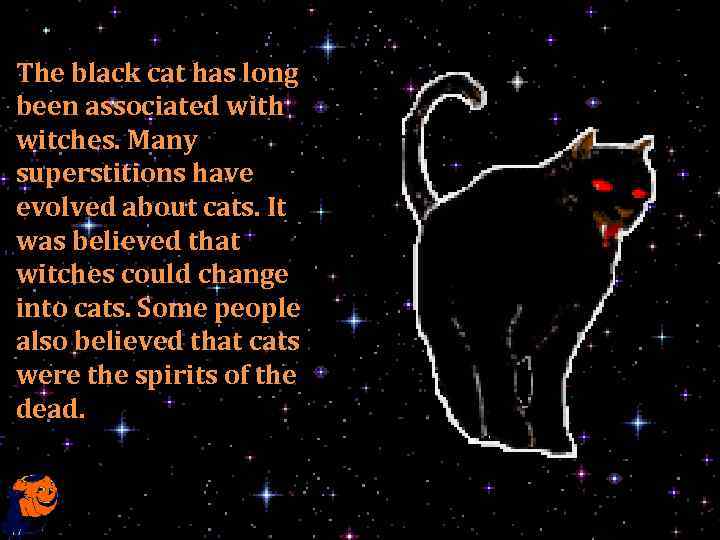 The black cat has long been associated with witches. Many superstitions have evolved about