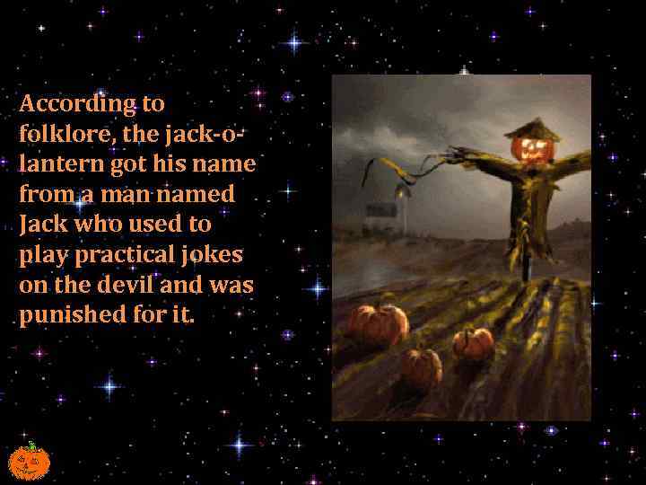 According to folklore, the jack-olantern got his name from a man named Jack who