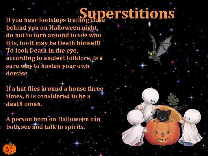  Superstitions If you hear footsteps trailing close behind you on Halloween night, do
