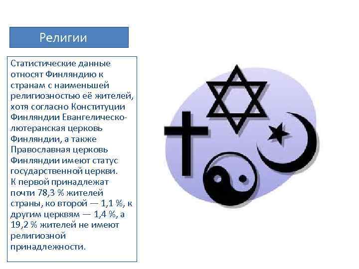 Религии Статистические данные относят Финляндию к странам с наименьшей религиозностью её жителей, хотя согласно