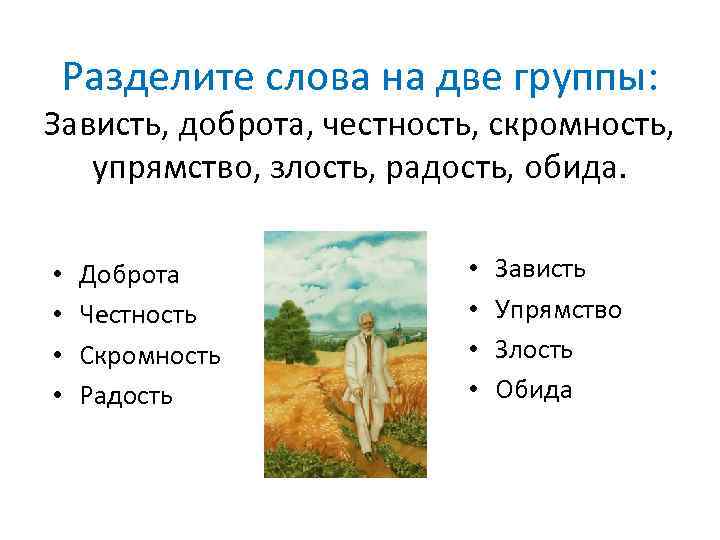 Разделите слова на две группы: Зависть, доброта, честность, скромность, упрямство, злость, радость, обида. •