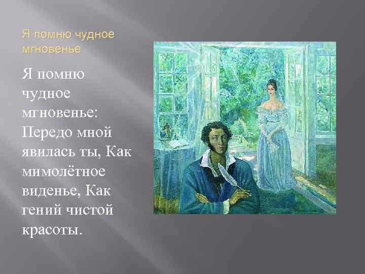 Я помню чудное мгновенье: Передо мной явилась ты, Как мимолётное виденье, Как гений чистой