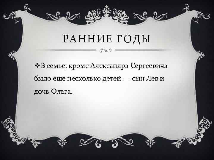 РАННИЕ ГОДЫ v. В семье, кроме Александра Сергеевича было еще несколько детей — сын