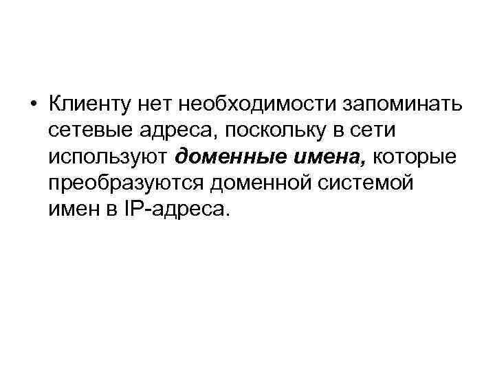  • Клиенту нет необходимости запоминать сетевые адреса, поскольку в сети используют доменные имена,