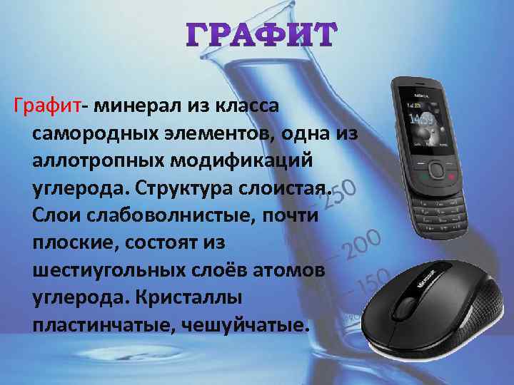 Графит- минерал из класса самородных элементов, одна из аллотропных модификаций углерода. Структура слоистая. Слои