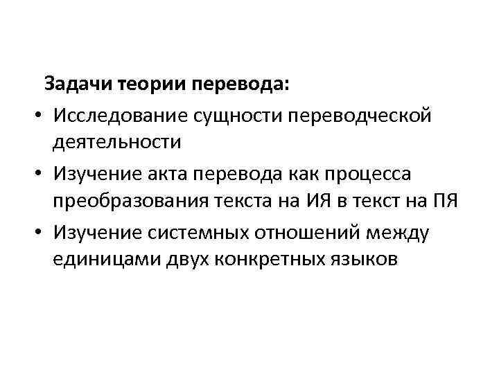  Задачи теории перевода: • Исследование сущности переводческой деятельности • Изучение акта перевода как