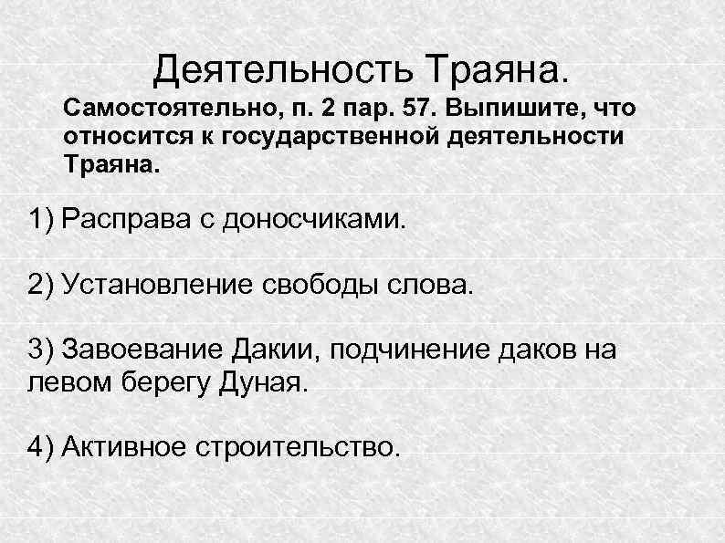 Деятельность Траяна. Самостоятельно, п. 2 пар. 57. Выпишите, что относится к государственной деятельности Траяна.