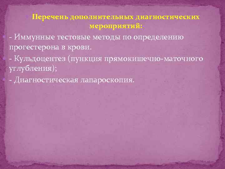  Перечень дополнительных диагностических мероприятий: - Иммунные тестовые методы по определению прогестерона в крови.