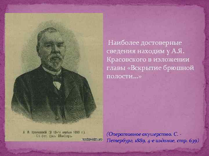  Наиболее достоверные сведения находим у А. Я. Красовского в изложении главы «Вскрытие брюшной