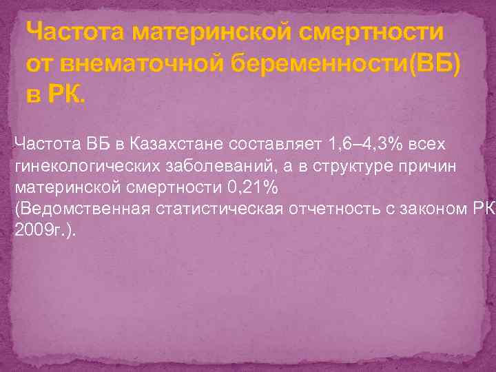 Частота материнской смертности от внематочной беременности(ВБ) в РК. Частота ВБ в Казахстане составляет 1,