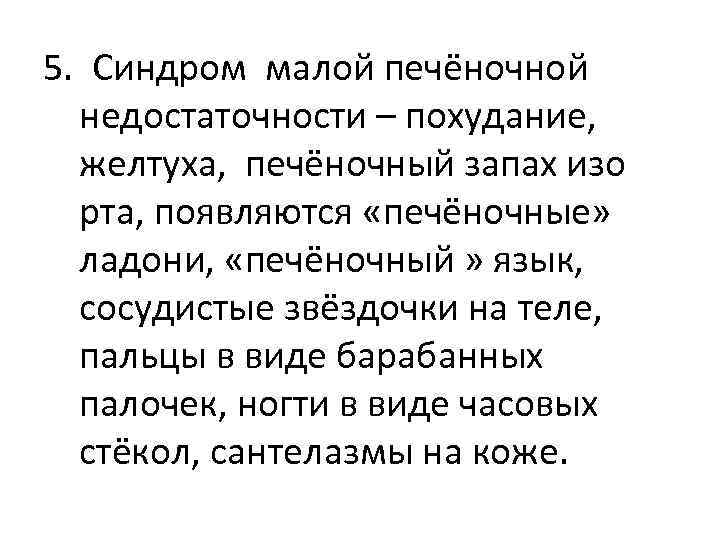 5. Синдром малой печёночной недостаточности – похудание, желтуха, печёночный запах изо рта, появляются «печёночные»