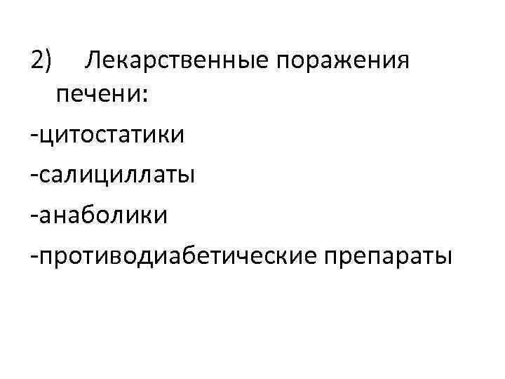 2) Лекарственные поражения печени: -цитостатики -салициллаты -анаболики -противодиабетические препараты 