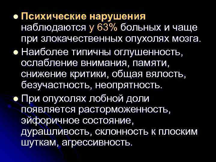 l Психические нарушения наблюдаются у 63% больных и чаще при злокачественных опухолях мозга. l