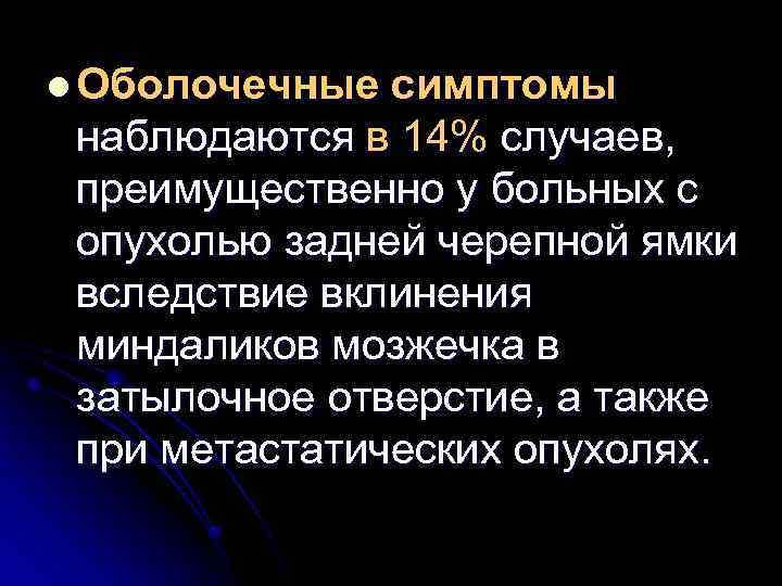 l Оболочечные симптомы наблюдаются в 14% случаев, преимущественно у больных с опухолью задней черепной
