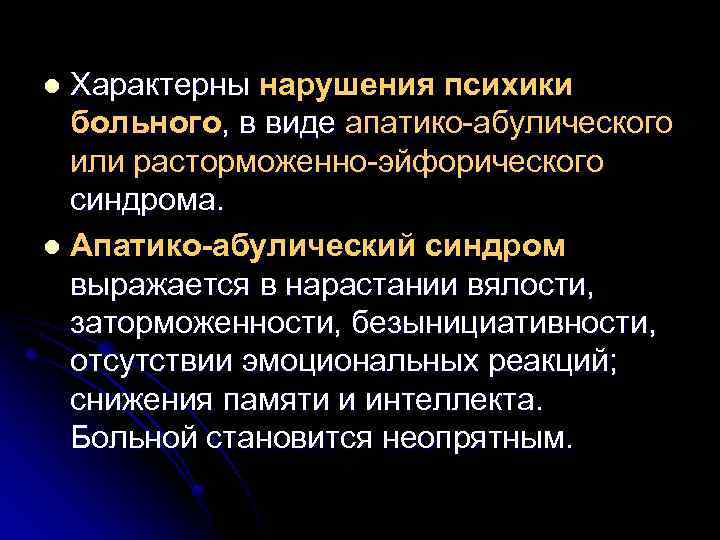 Характерны нарушения психики больного, в виде апатико-абулического или расторможенно-эйфорического синдрома. l Апатико-абулический синдром выражается