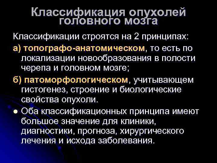 Классификация опухолей головного мозга Классификации строятся на 2 принципах: а) топографо-анатомическом, то есть по