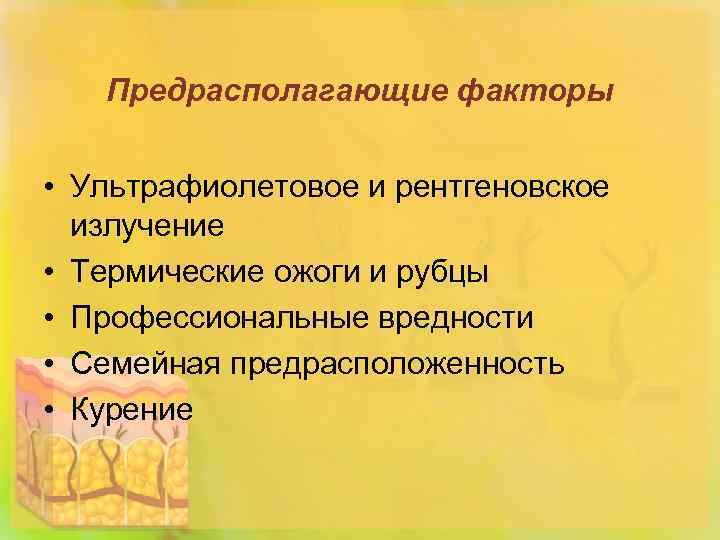 Предрасполагающие факторы • Ультрафиолетовое и рентгеновское излучение • Термические ожоги и рубцы • Профессиональные