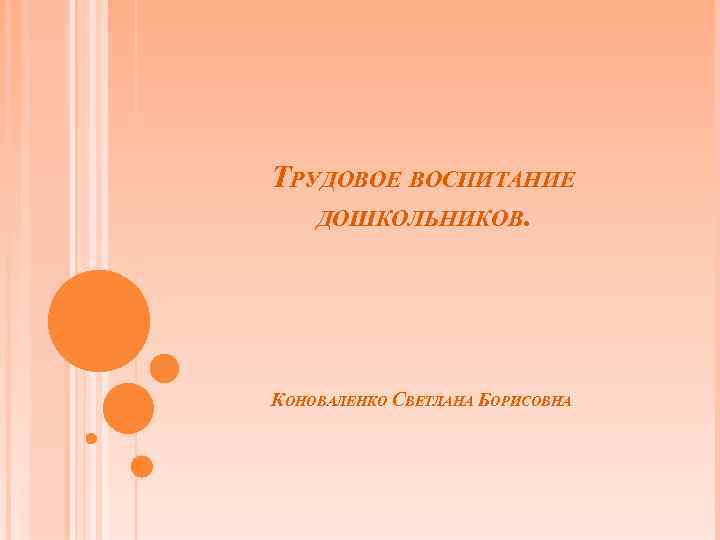 ТРУДОВОЕ ВОСПИТАНИЕ ДОШКОЛЬНИКОВ. КОНОВАЛЕНКО СВЕТЛАНА БОРИСОВНА 