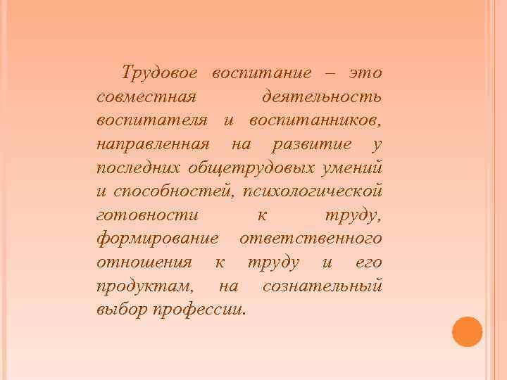 Трудовое воспитание – это совместная деятельность воспитателя и воспитанников, направленная на развитие у последних