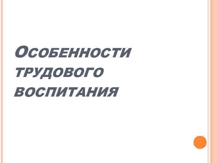 ОСОБЕННОСТИ ТРУДОВОГО ВОСПИТАНИЯ 