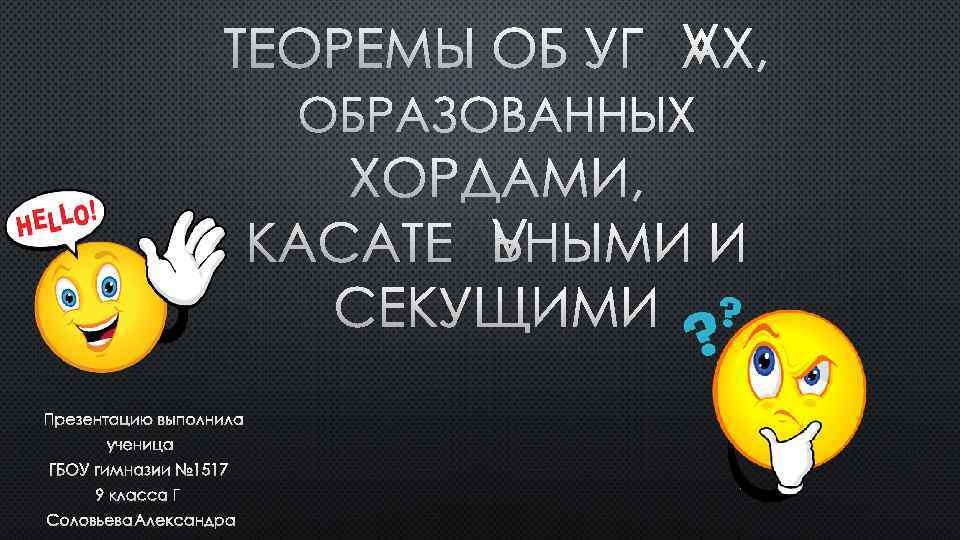 ТЕОРЕМЫ ОБ УГЛАХ, ОБРАЗОВАННЫХ ХОРДАМИ, КАСАТЕЛЬНЫМИ И СЕКУЩИМИ ПРЕЗЕНТАЦИЮ ВЫПОЛНИЛА УЧЕНИЦА ГБОУ ГИМНАЗИИ №