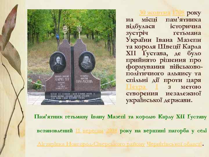 30 жовтня 1708 року на місці пам'ятника відбулася історична зустріч гетьмана України Івана Мазепи